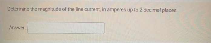 Determine the magnitude of the line current, in amperes up to 2 decimal places.
Answer: