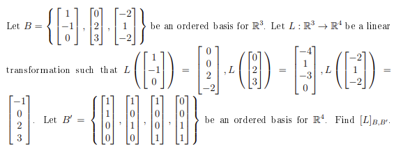 Let B =
{0}
be an ordered basis for R³. Let L: R³ R4 be a linear
·()-10-··
transformation such that L
Let B' =
=
be an ordered basis for R. Find [L]B.B¹.