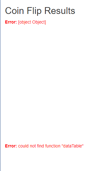 Coin Flip Results
Error: [object Object]
Error: could not find function "dataTable"