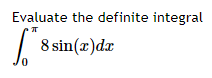 Evaluate the definite integral
8 sin(x)dx
