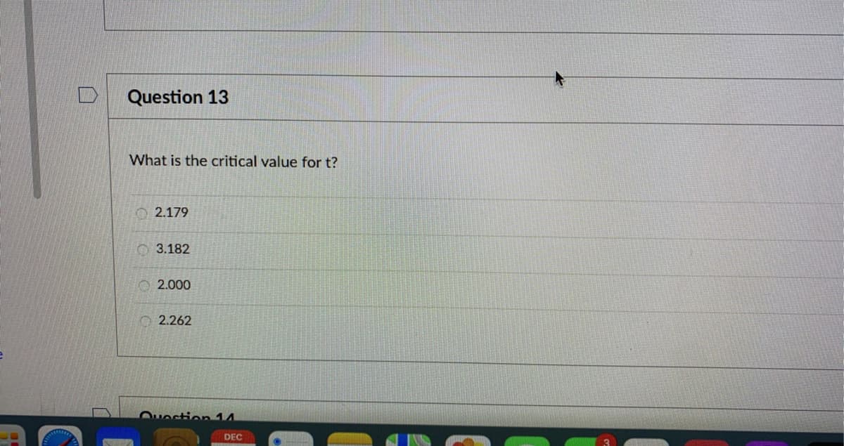 Question 13
What is the critical value for t?
2.179
3.182
O 2.000
O 2.262
Ouostion 14
DEC
