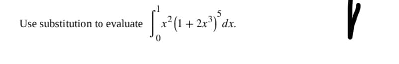 Use substitution to evaluate
dx.
0,
