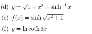 (d) y = V1+r2 + sinh-
(e) f(x) = sinh Vr2 +1
(f) y = In coth 3.r
