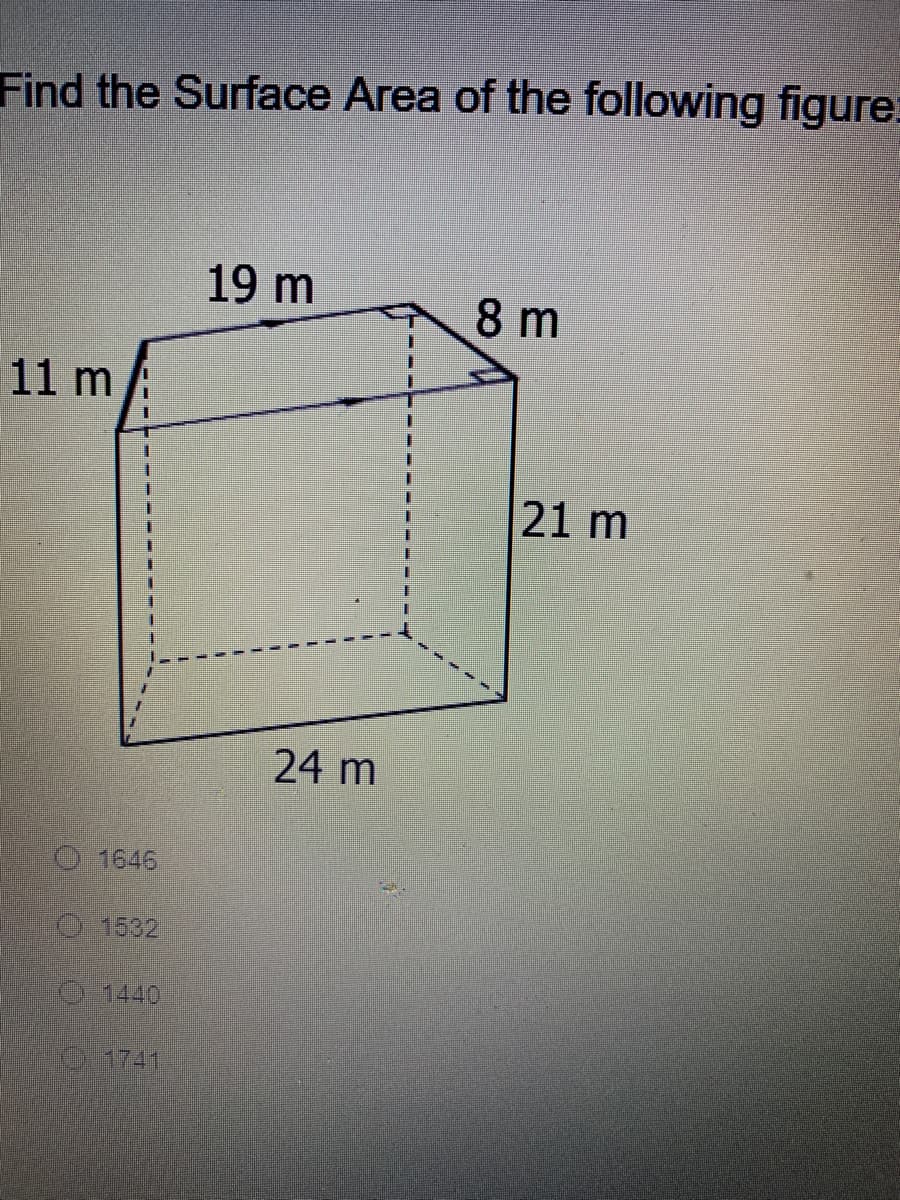 Find the Surface Area of the following figure
19 m
8 m
11 m
21 m
24 m
1646
O 1532
0.1440
01741
