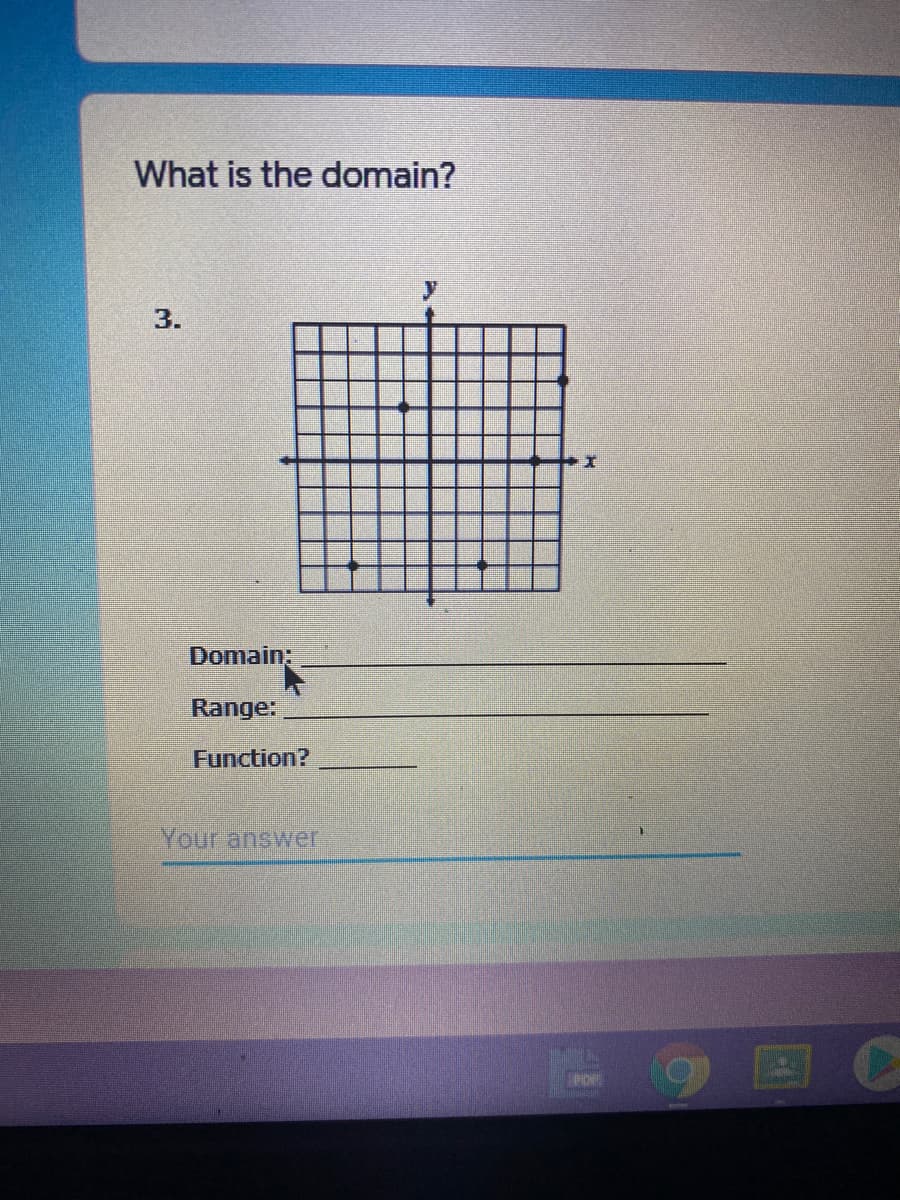 What is the domain?
3.
Domain:
Range:
Function?
Your answer
POP
