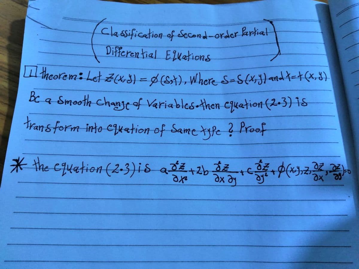 Classification of Second-order krliat
Dificrential Eluetions
theorem: Let Z(K«8) = $(St), Where S-S(xj}andt=(x,3}
Bka Smooth chane of Variables-then CJkation (2-3) 1S
trans form into Cqkation of Same tyPe ? Proof
* the Equation (2-3)is qdZ+2b 3tcP(*zzZ
se xe
