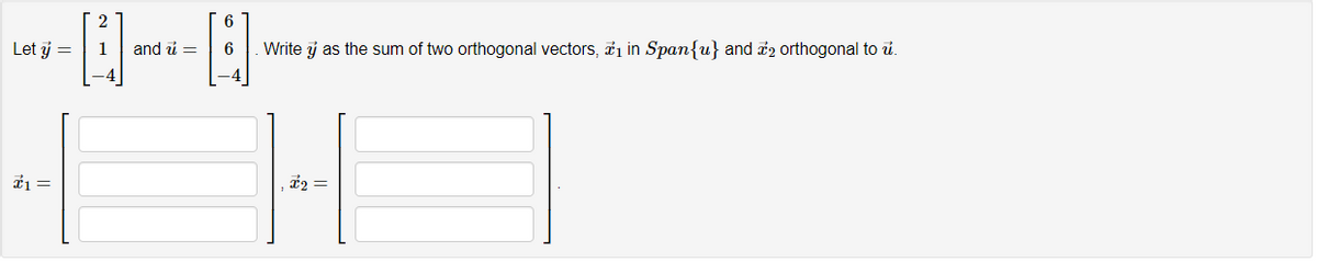 --8--8
Let y =
*1 =
6
and u = 6 Write y as the sum of two orthogonal vectors, ₁ in Span{u} and 2 orthogonal to u.
H
, *2 =