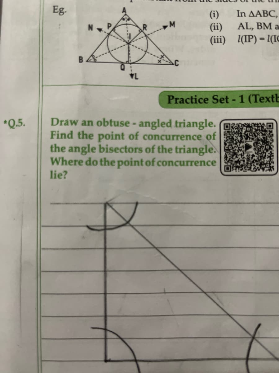 *Q.5.
Eg.
(i)
(ii)
(iii)
In AABC,
AL, BM a
(IP) = 1(IC
Practice Set - 1 (Textb
Draw an obtuse - angled triangle.
Find the point of concurrence of
the angle bisectors of the triangle.
Where do the point of concurrence
lie?