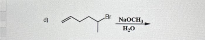 d)
Br
NaOCH3
H₂O