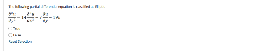 The following partial differential equation is classified as Elliptic
a?u
= 14
ду?
ди
- 7
ду
- 19u
ax2
O True
O False
Reset Selection
