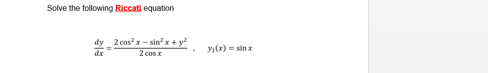 Solve the following Riccati equation
2 cos? x – sin? x + y²
2 cos x
dy
yı(x) = sin x
%3D
dx
