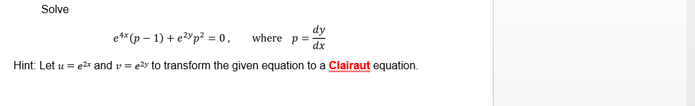 Solve
dy
e** (р — 1) + е2Ур? %3D 0,
where
p =
dx
Hint: Let u = e2x and v = e2y to transform the given equation to a Clairaut equation.
