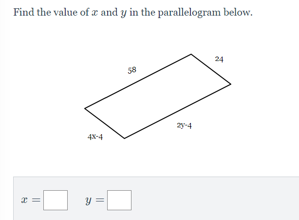 Find the value of x and y in the parallelogram below.
X =
4X-4
y =
58
2y-4
24