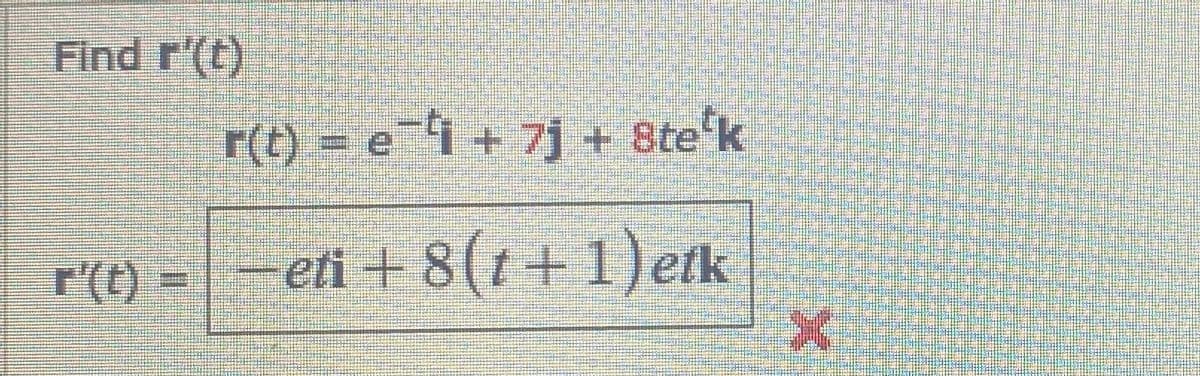 Find r'(t)
r(t) = e i+ 7j + 8te'k
r'()
-eti + 8(t+ 1) etk
