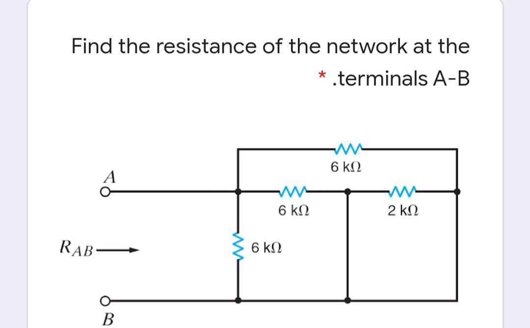 Find the resistance of the network at the
* .terminals A-B
6 kN
6 ΚΩ
2 kN
RAB-
6 kN
В
