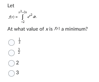 Let
x2-3x
f(x) = j
I et² dt.
-2
At what value of xis x) a minimum?
01/0
ساله
O
02
03