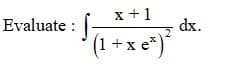 x +1
Evaluate :
dx.
(1 +x e*)
