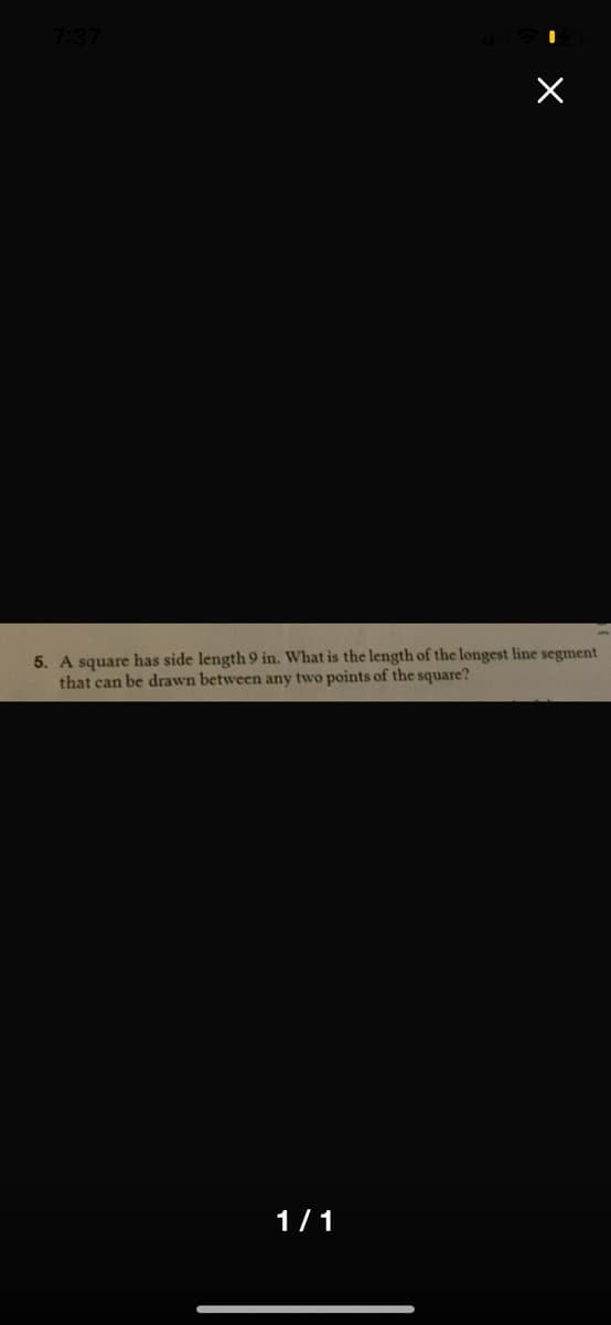 5. A square has side length 9 in. What is the length of the longest line segment
that can be drawn between any two points of the square?
1/1
