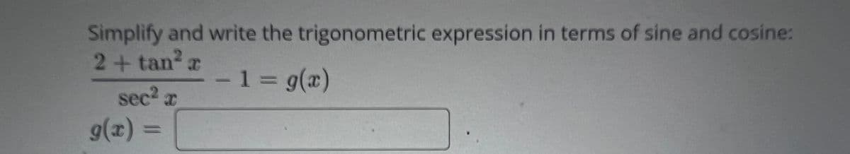 Simplify and write the trigonometric expression in terms of sine and cosine:
2+tan r
-1 g(x)
%3D
sec2 r
9(x) 3=
