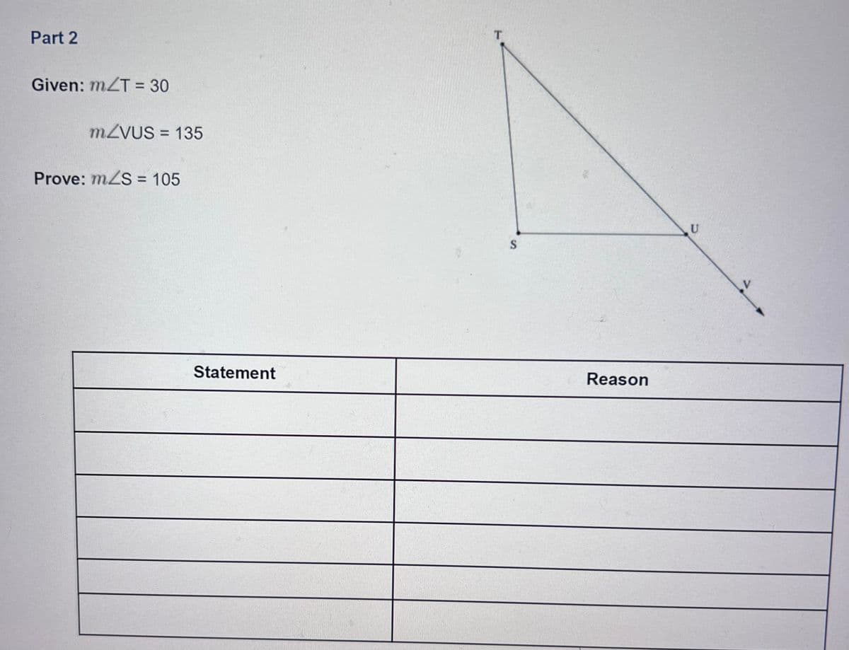 Part 2
Given: mZT = 30
MZVUS = 135
%3D
Prove: mZS = 105
%3D
S
Statement
Reason
