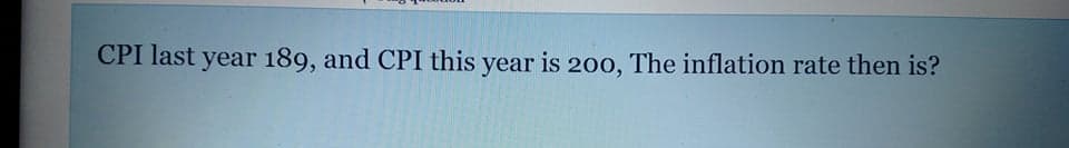 CPI last year 189, and CPI this year is 200, The inflation rate then is?
