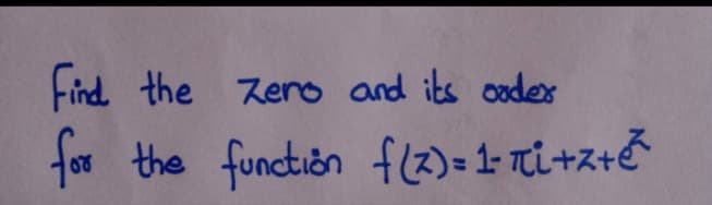 Find the Zero and its oodes
for the function f(2)=1- TCL+Z+Č
