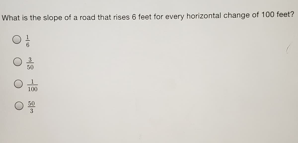 What is the slope of a road that rises 6 feet for every horizontal change of 100 feet?
50
100
50
3
