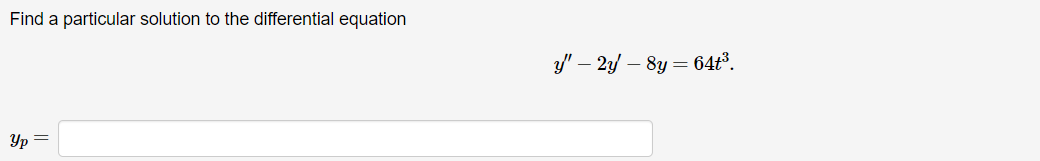 Find a particular solution to the differential equation
Yp=
y"
'- 2y - 8y = 64t³.