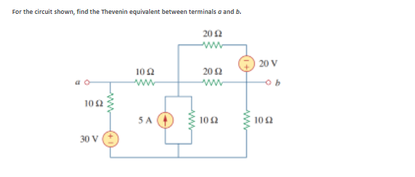 For the circuit shown, find the Thevenin equivalent between terminals a and b.
202
ww-
| 20 V
102
ww
20 2
ww
102
5A
102
102
30 V
ww
