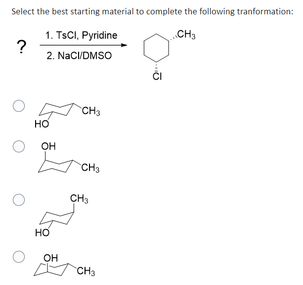 Select the best starting material to complete the following tranformation:
1. TsCl, Pyridine
CH3
2. NaCI/DMSO
?
НО
OH
НО
OH
CH3
CH3
CH3
CH3
...о