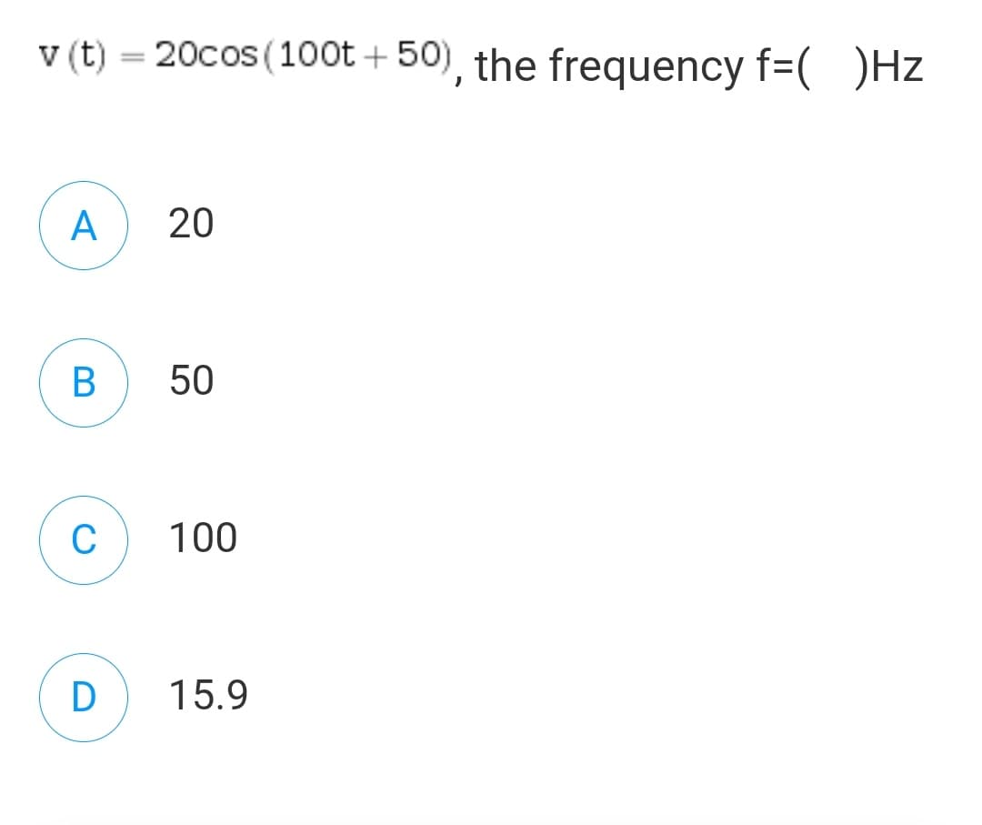 v (t) = 20cos (100t + 50), the frequency f=( )Hz
%3D
A
20
В
50
C
100
15.9
D
