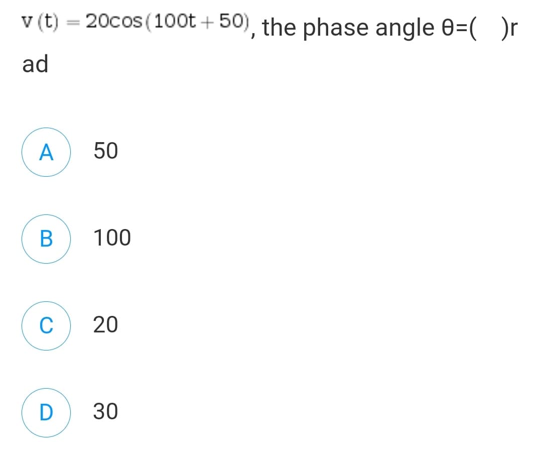 v (t) = 20cos (100t + 50), the phase angle 0=(Or
ad
A
В
100
C
20
D
30
50
