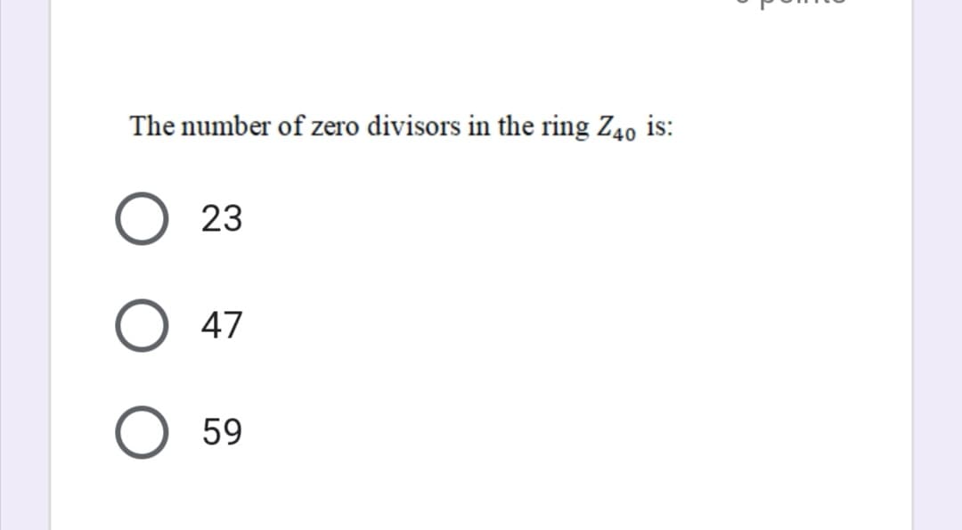 The number of zero divisors in the ring Z40 is:
23
47
59
