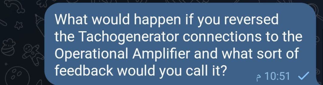 What would happen if you reversed
the Tachogenerator connections to the
Operational Amplifier and what sort of
feedback would you call it?
e 10:51 V
