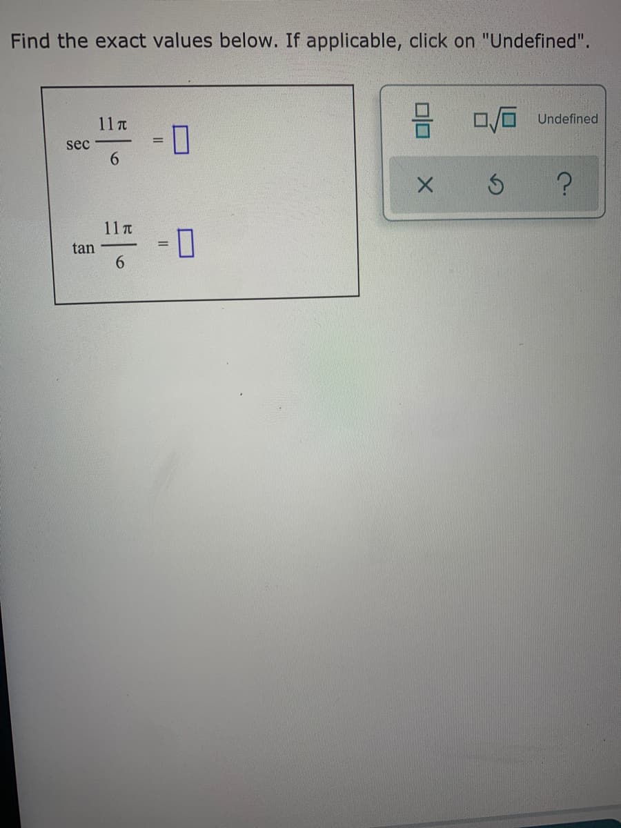 Find the exact values below. If applicable, click on "Undefined".
11 t
Undefined
sec
6.
11 T
tan
6.
olo
