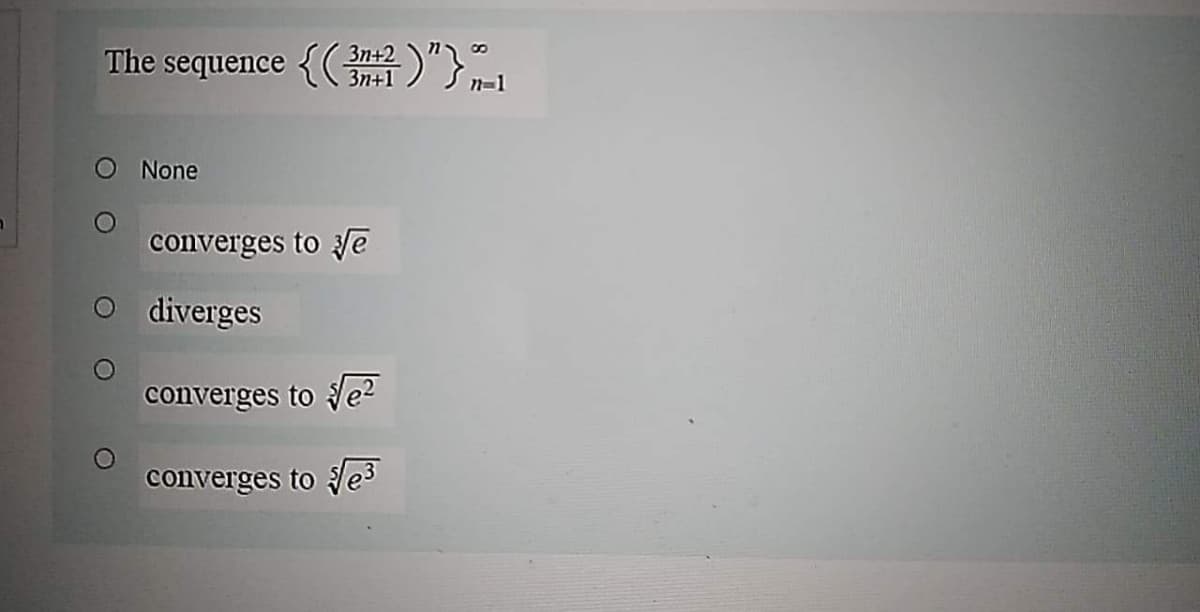 The sequence {)"}",
3n+2
3n+1
None
converges to e
diverges
converges to
Ve?
converges to
