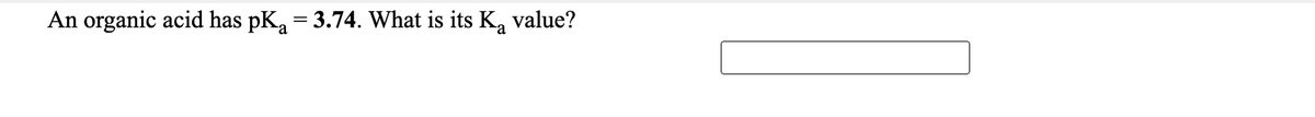 An organic acid has pKa = 3.74. What is its K,
value?
