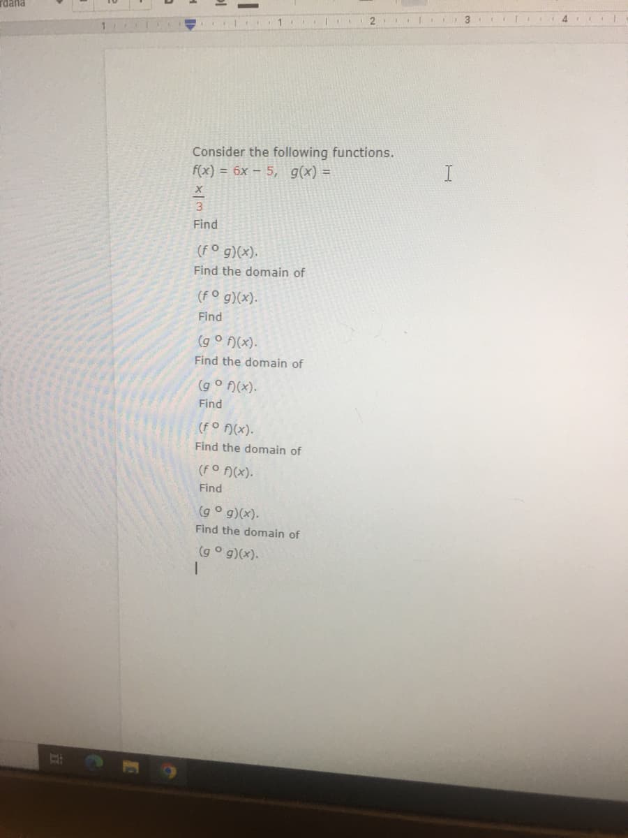 rdana
Consider the following functions.
f(x) = 6x – 5, g(x) =
Find
(fo g)(x).
Find the domain of
(Fo g)(x).
Find
. (x)ה go)
Find the domain of
(g o f)(x).
Find
(fO (x).
Find the domain of
(fo (x).
Find
(go g)(x).
Find the domain of
(g o g)(x).
