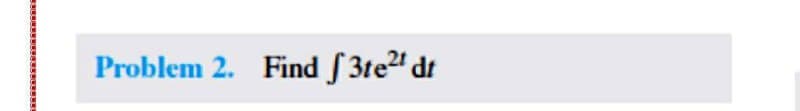 Problem 2. Find [3te²¹ dt