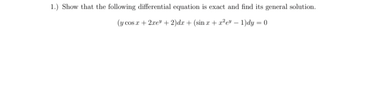 1.) Show that the following differential equation is exact and find its general solution.
(y cos r + 2re" +2)dx + (sin æ + x²e" – 1)dy = 0
