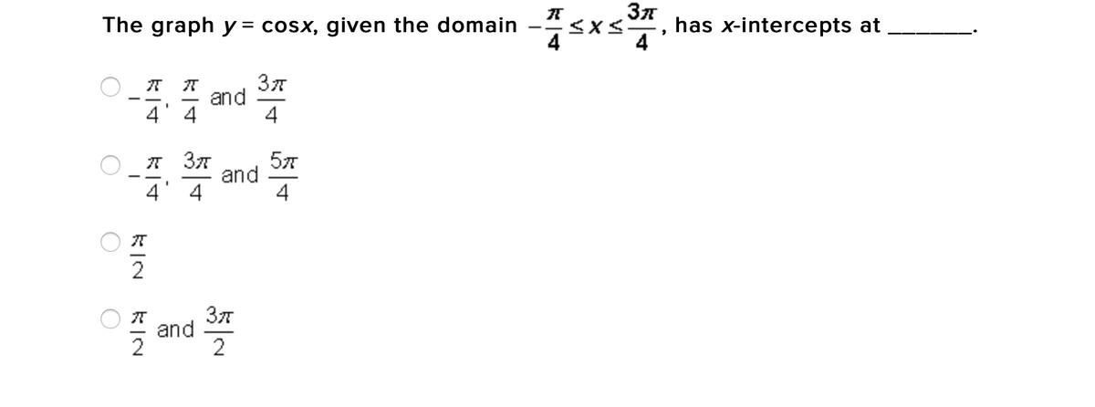 The graph y = cosx, given the domain
has x-intercepts at
4
and
4' 4
4
* 37
57
and
4
4
4
2
OI and
2
