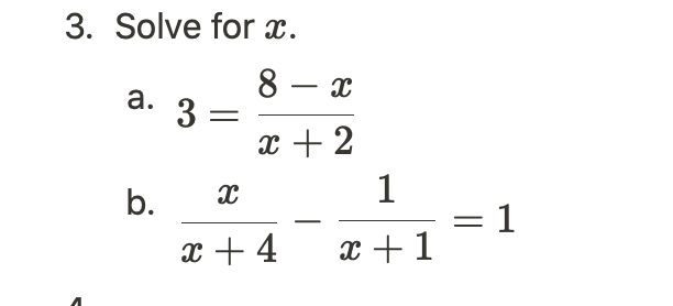 3. Solve for x.
a. 3:
b.
8-x
x + 2
X
x + 4
1
x + 1
= 1