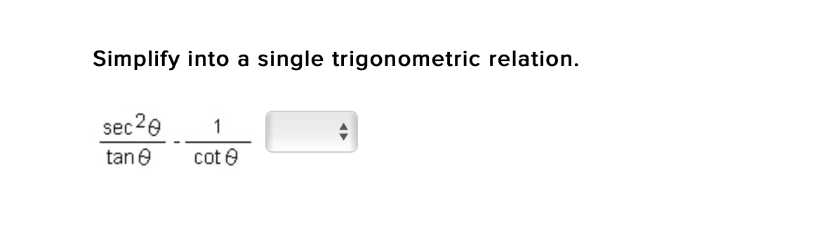 Simplify into a single trigonometric relation.
sec2e
1
tan e
cot e
