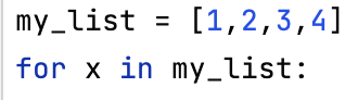 my_list = [1,2,3,4]
for x in my_list: