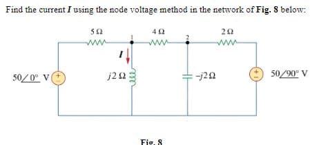 Find the current I using the node voltage method in the network of Fig. 8 below:
20
ww
ww
ww
50/0° V(
j22
50/90° V
Fig. 8
ell
