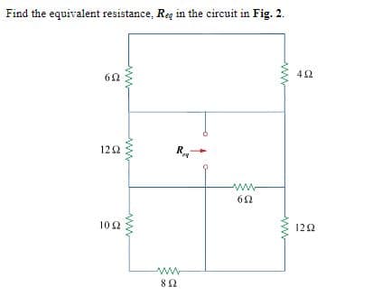 Find the equivalent resistance, Reg in the circuit in Fig. 2.
42
122
R.
ww
102
122
ww
ww
ww
