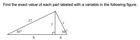 Find the exact value of each part labeled with a variable in the following figure.
27
30°
60
h
d.
