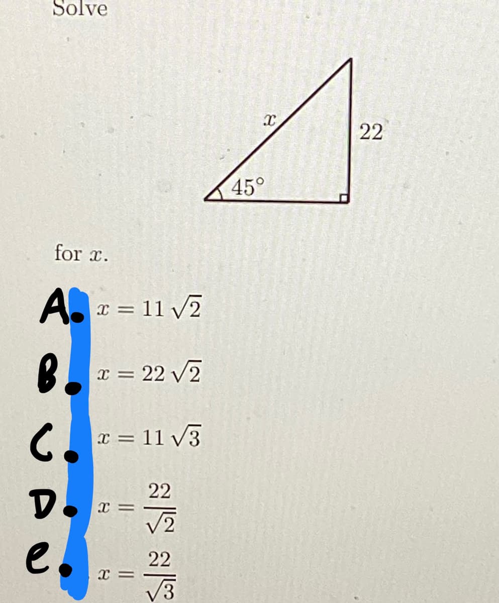 Solve
for x.
A. x = 11 √2
B x = 22 √2
B.
C₁=11√3
D.
e.
X =
স্নানে ন্নান্তে
||
X
X
45°
22