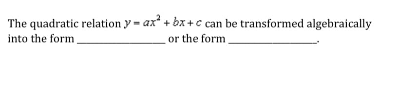 The quadratic relation y = ax + bx +c can be transformed algebraically
or the form
into the form
