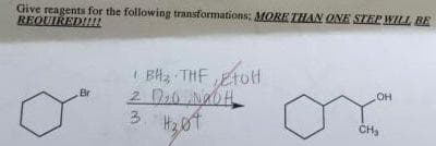 Give reagents for the following transformations; MORE THAN ONE STEP WILL BE
REQUIRED!!!!
Br
BH₂ THF TOH
2 D₂0 NaOH
3 #₂07
H₂64
OH
CH₂